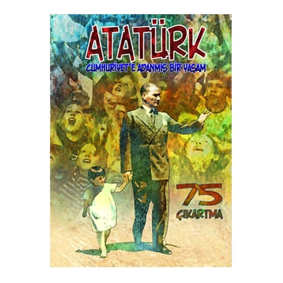 Atatürk : Cumhuriyet’e Adanmış Bir Yaşam