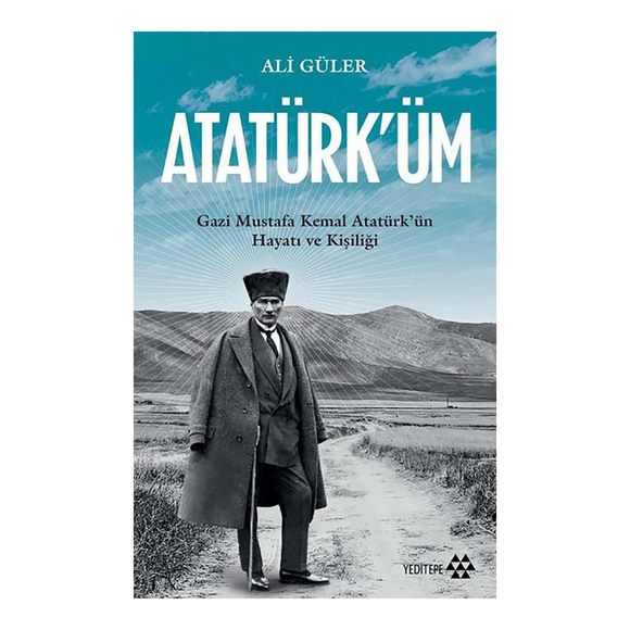 Atatürk’üm: Gazi Mustafa Kemal Atatürk’ün Hayatı ve Kişiliği
