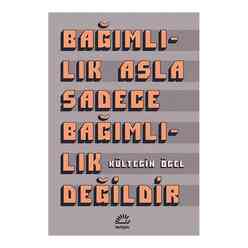 İletişim Yayıncılık - Bağımlılık Asla Sadece Bağımlılık Değildir