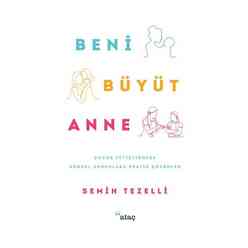 Ataç Yayınları - Beni Büyüt Anne - Çocuk Yetiştirmede Güncel Sorunlara Pratik Çözümler