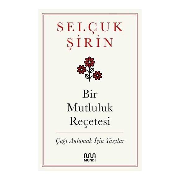 Bir Mutluluk Reçetesi - Çağı Anlamak İçin Yazılar