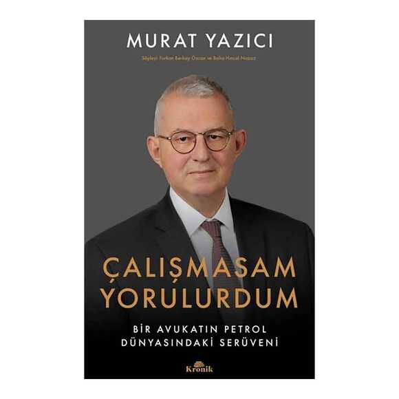 Çalışmasam Yorulurdum - Bir Avukatın Petrol Dünyasındaki Serüveni