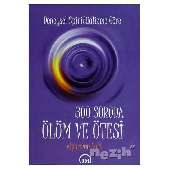 Deneysel Spiritüalizme Göre: 300 Soruda Ölüm ve Ötesi