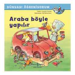 İş Bankası Kültür Yayınları - Dünyayı Öğreniyorum - Arabalar Böyle Yapılır
