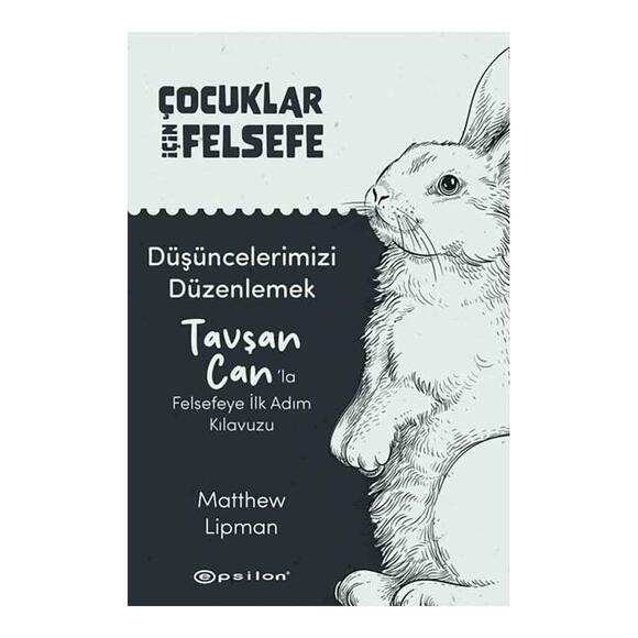 Düşüncelerimizi Düzenlemek: Tavşan Can’la Felsefeye İlk Adım Kılavuzu - Çocuklar İçin Felsefe