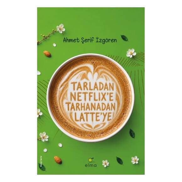 Elma Tarladan Netflix’e Tarhanadan Latte’ye