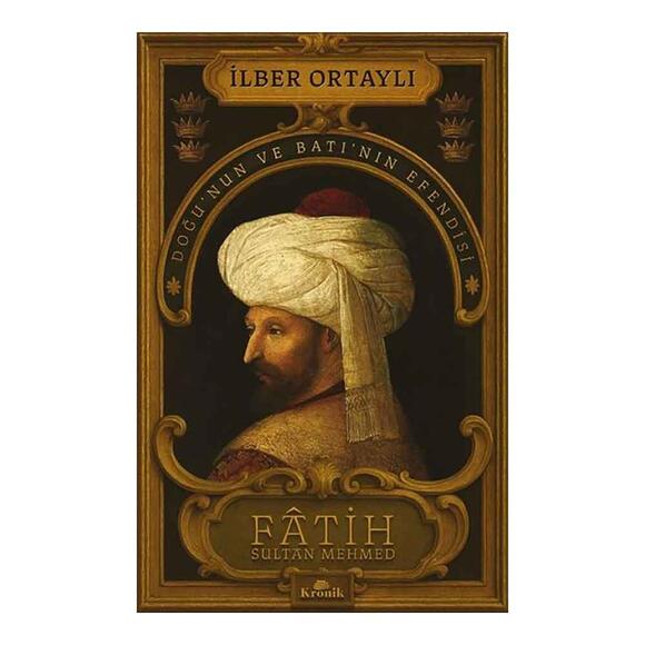Fatih Sultan Mehmed: Doğu’nun ve Batı’nın Efendisi