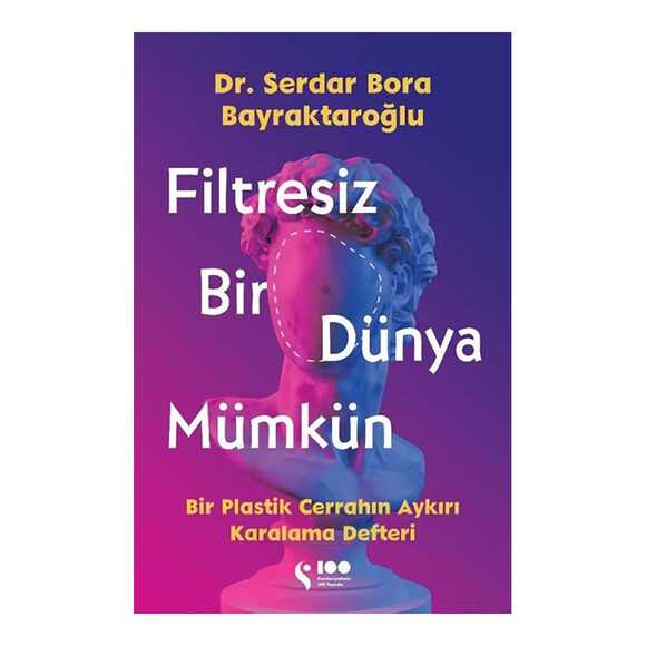 Filtresiz Bir Dünya Mümkün - Bir Plastik Cerrahın Aykırı Karalama Defteri