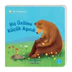İş Bankası Kültür Yayınları - İlk Kitaplarım - Hiç Üzülme Küçük Ayıcık