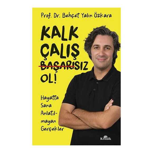 Kalk Çalış Başarısız Ol! Hayatta Sana Anlatılmayan Gerçekler