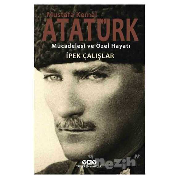 Mustafa Kemal Atatürk - Mücadelesi ve Özel Hayatı