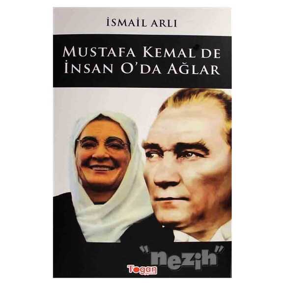 Mustafa Kemal’de İnsan O’da Ağlar