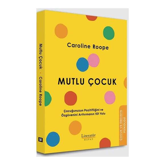 Mutlu Çocuk - Çocuğunuzun Pozitifliğini ve Özgüvenini Arttırmanın 101 Yolu