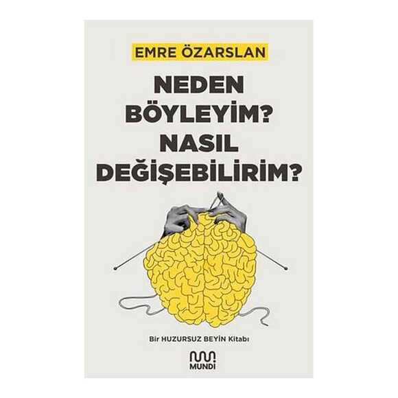 Neden Böyleyim? Nasıl Değişebilirim?: Bir Huzursuz Beyin Kitabı