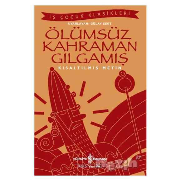 Ölümsüz Kahraman Gılgamış (Kısaltılmış Metin)