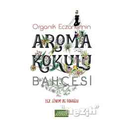 Libros Yayınları - Organik Eczanemin Aroma Kokulu Bahçesi