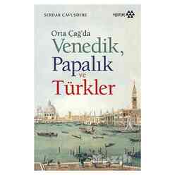 Yeditepe Yayınevi - Orta Çağ’da Venedik Papalık ve Türkler