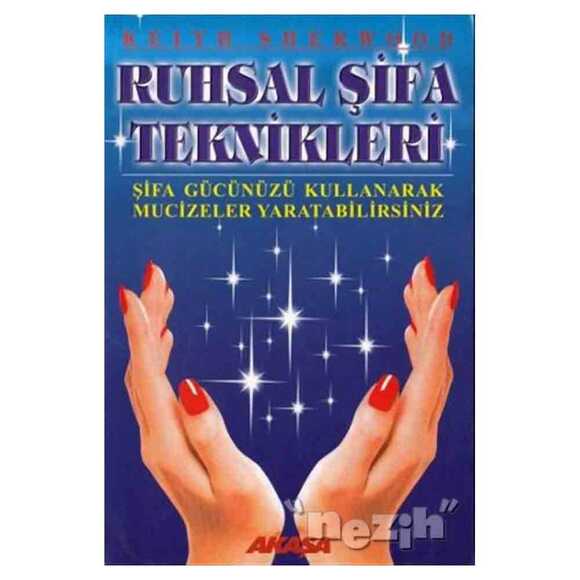 Ruhsal Şifa Teknikleri Şifa Gücünüzü Kullanarak Mucizeler Yaratabilirsiniz