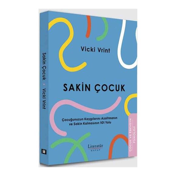 Sakin Çocuk - Çocuğunuzun Kaygılarını Azaltmanın ve Sakin Kalmasının 101 Yolu
