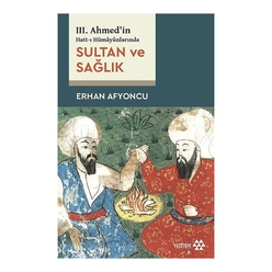 Yeditepe Yayınevi - Sultan ve Sağlık - 3. Ahmed’in Hatt-ı Hümayunlarında