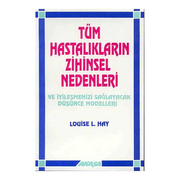 Tüm Hastalıkların Zihinsel Nedenleri Ve İyileşmenizi Sağlayacak Düşünce Modelleri
