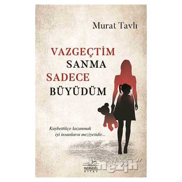 Vazgeçtim Sanma Sadece Büyüdüm