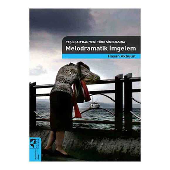 Yeşilçamdan Yeni Türk Sinemasına Melodramatik İmgelem